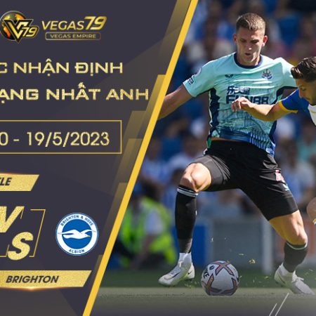 Nhận Định Trận Newcastle vs Brighton ngày 19/5/2023 